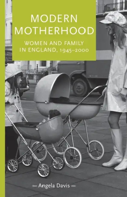 Modern Motherhood: Women and Family in England, 1945-2000 by Angela Davis