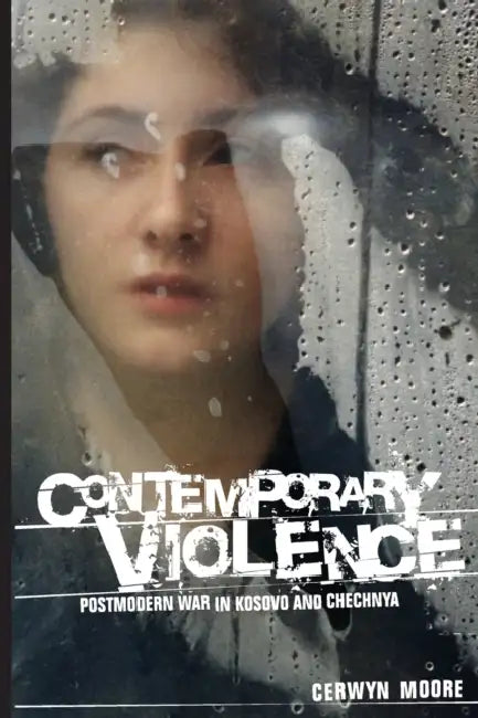 Contemporary Violence: Postmodern War in Kosovo and Chechnya by Cerwyn Moore