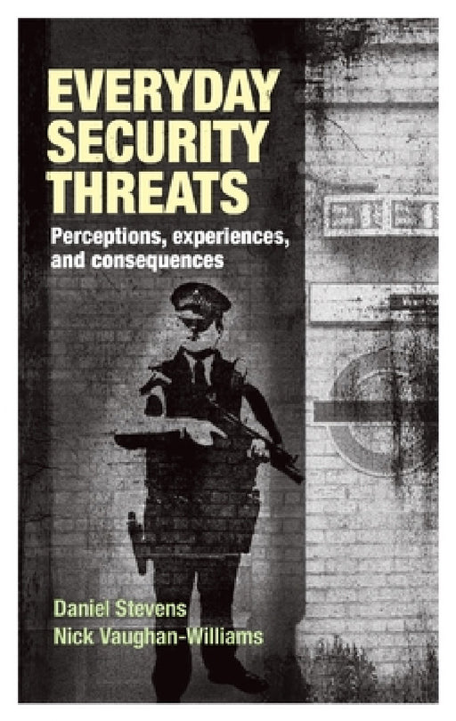 Everyday Security Threats: Perceptions, Experiences, and Consequences by Daniel Stevens, Nick Vaughan-Williams