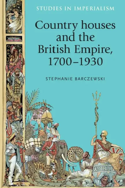 Country Houses and the British Empire, 1700-1930 by Stephanie Barczewski