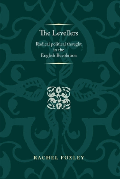 The Levellers: Radical Political Thought in the English Revolution by Rachel Foxley