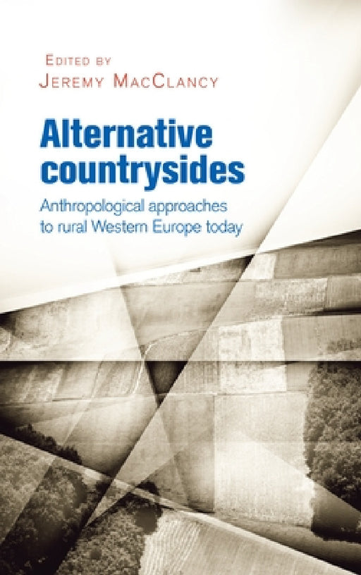 Alternative Countrysides: Anthropological Approaches to Rural Western Europe Today by Jeremy Macclancy