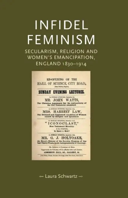 Infidel Feminism: Secularism, Religion and Women's Emancipation, England 1830-1914 by Laura Schwarz