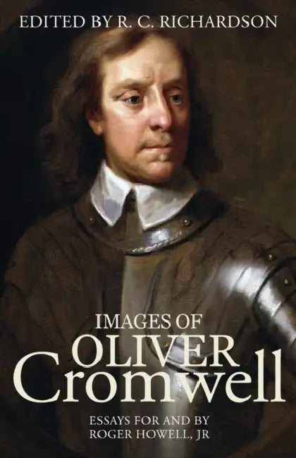 Images of Oliver Cromwell: Essays for and by Roger Howell, Jr by Roger Richardson