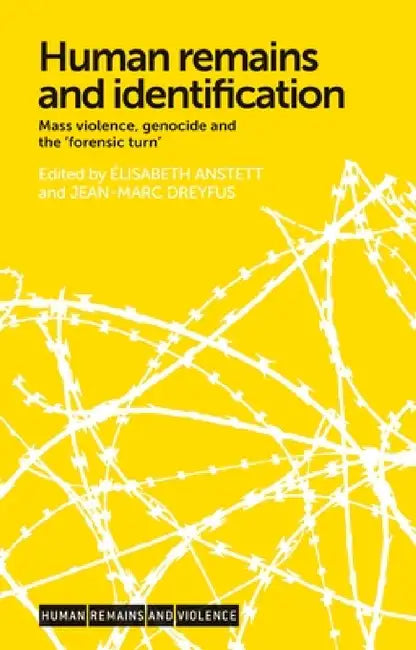 Human Remains and Identification: Mass Violence, Genocide, and the 'Forensic Turn' by Élisabeth Anstett, Jean-Marc Dreyfus