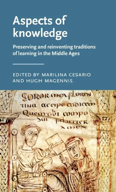 Aspects of Knowledge: Preserving and Reinventing Traditions of Learning in the Middle Ages by Marilina Cesario, Hugh Magennis
