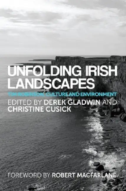 Unfolding Irish Landscapes: Tim Robinson, Culture and Environment by Derek Gladwin