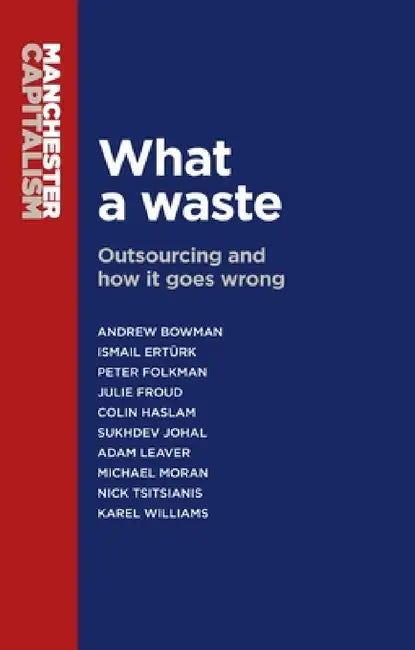 What a Waste: Outsourcing and How It Goes Wrong by Andrew Bowman, Ismail Ertürk, Peter Folkman