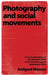 Photography and Social Movements: From the Globalisation of the Movement (1968) to the Movement Against Globalisation (2001) by Antigoni Memou