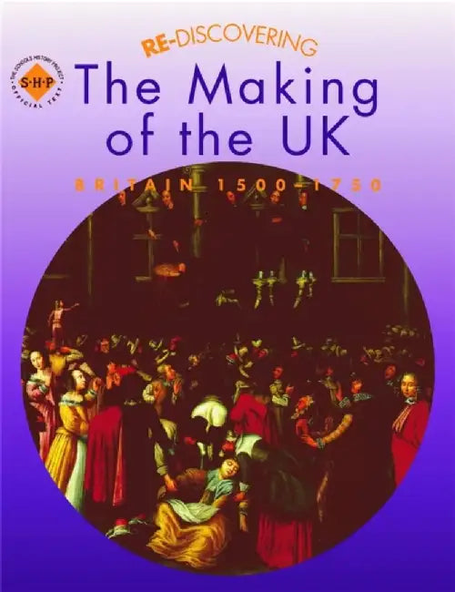 Re-discovering the Making of the UK: Britain 1500-1750 by Tim Lomas