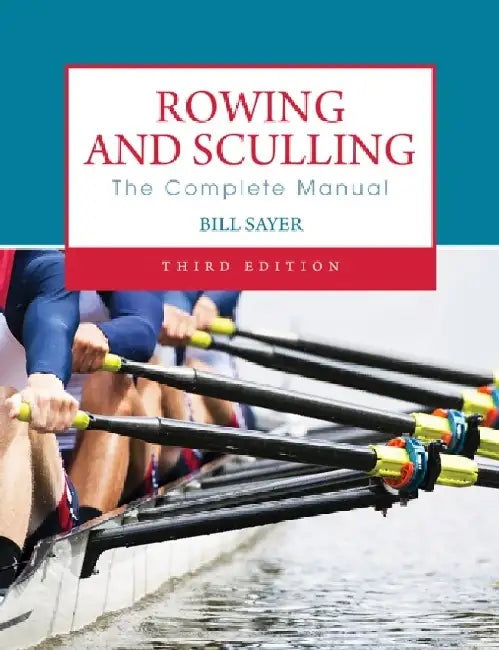 Rowing and Sculling: The Complete Manual by Bill Sayer