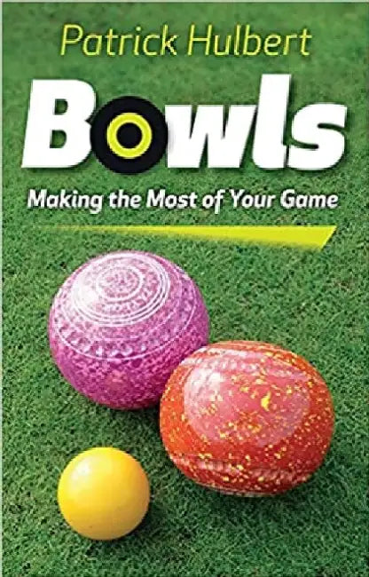 Bowls: Making the Most of Your Game by Patrick Hulbert