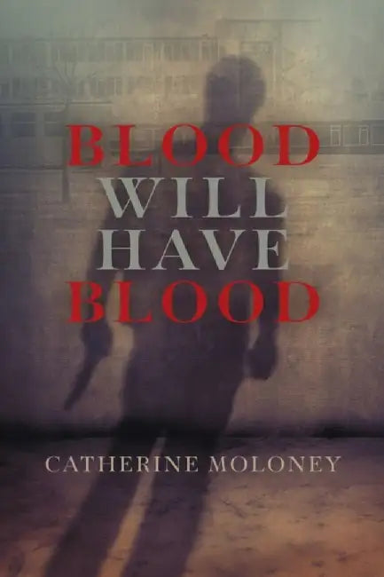 Blood Will Have Blood by Catherine Moloney
