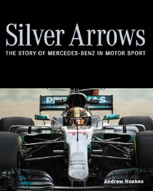 Silver Arrows: The Story of Mercedes-Benz in Motor Sport by Andrew Noakes