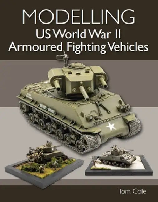 Modelling Us World War II Armoured Fighting Vehicles by Tom Cole