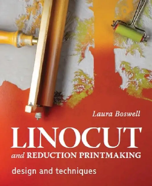 Linocut and Reduction Printmaking: Design and Techniques by Laura Boswell