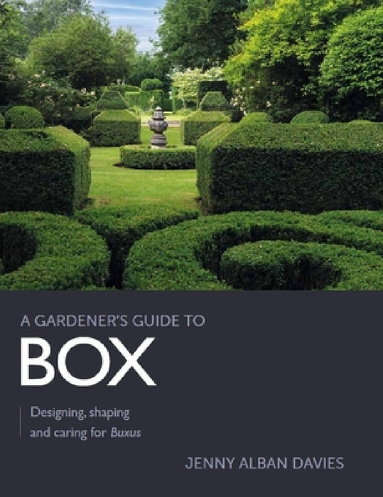 Gardener's Guide to Box: Designing, Shaping and Caring for Buxus