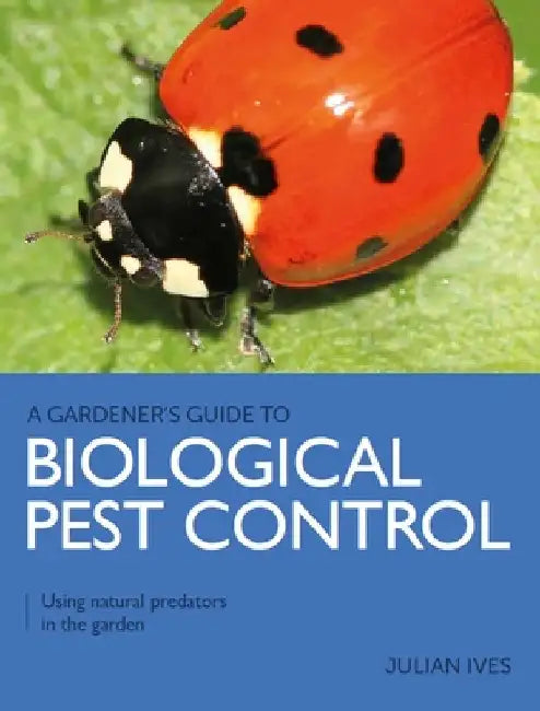 Biological Pest Control: Using Natural Predators in the Garden by Julian Ives