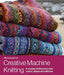 Creative Machine Knitting: A Voyage of Discovery Into Colour, Shape and Stitches by Alison Dupernex