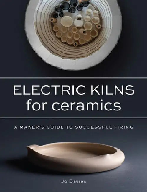 Electric Kilns for Ceramics: A Makers Guide to Successful Firing by Jo Davies