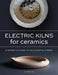 Electric Kilns for Ceramics: A Makers Guide to Successful Firing by Jo Davies