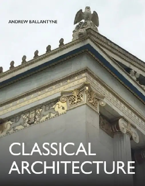 Classical Architecture by Andrew Ballantyne