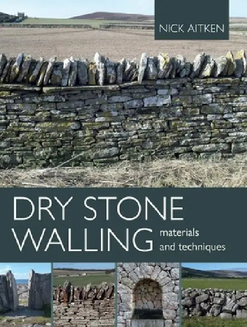Dry Stone Walling: Materials and Techniques by Nick Aitken