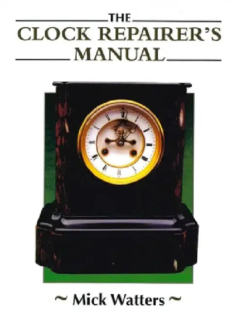 Clock Repairer's Manual by Mick Watters