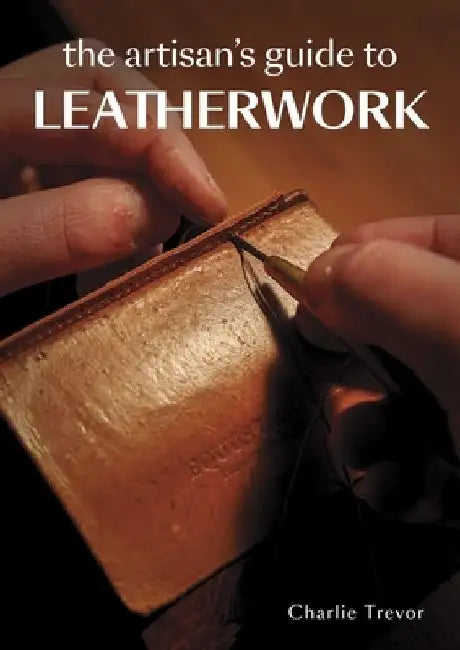 The Artisan's Guide to Leatherwork by Charlie Trevor
