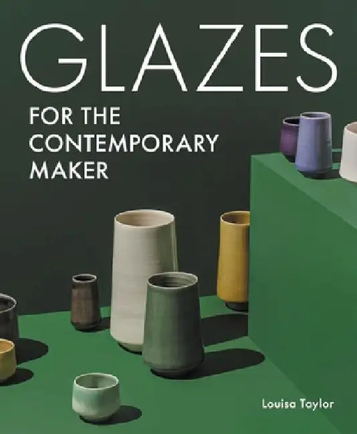 Glazes for the Contemporary Maker by Louisa Taylor