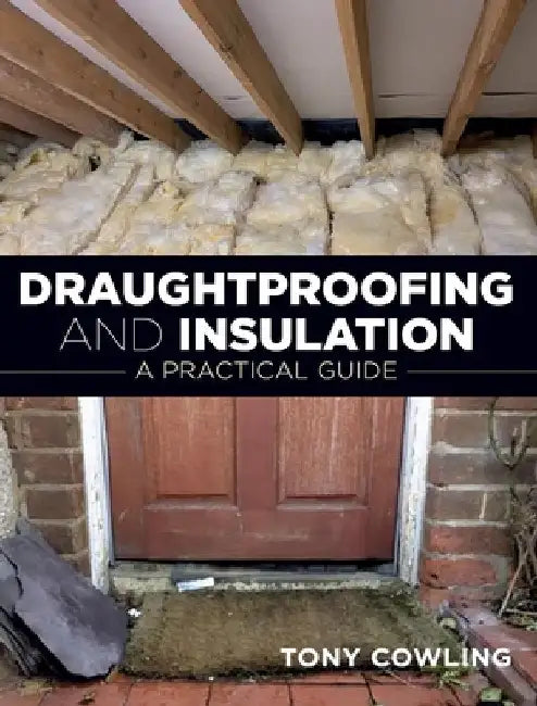 Draughtproofing and Insulation: A Practical Guide by Tony Cowling