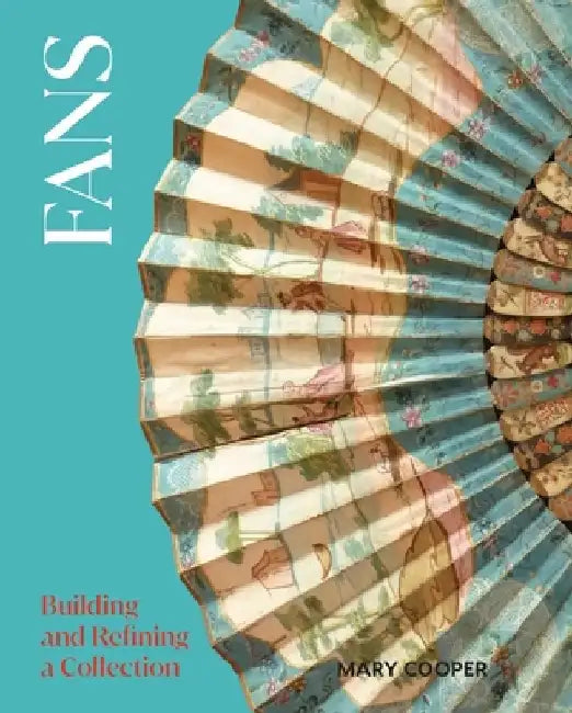 Fans: Building and Refining a Collection by Mary Cooper