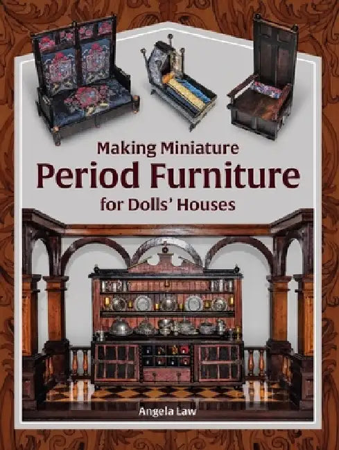 Making Miniature Period Furniture for Dolls' Houses by Angela Law