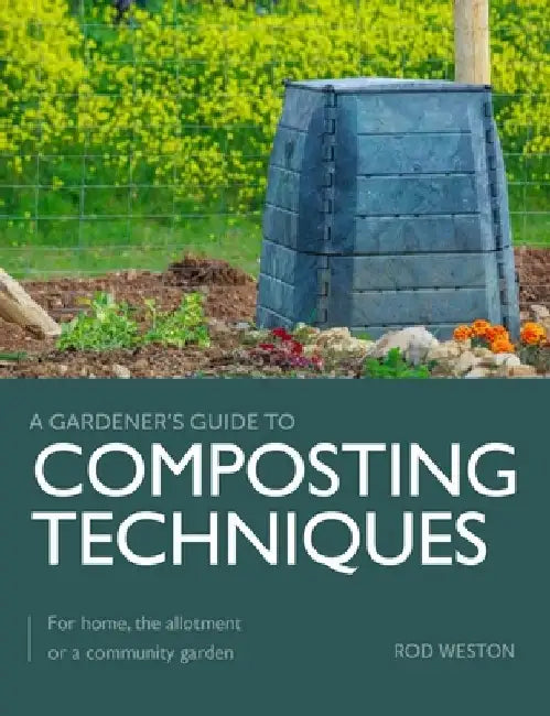 Composting Techniques: For Home, the Allotment or a Community Garden by Rod Weston