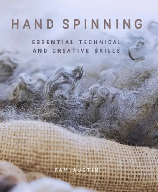 Hand Spinning: Essential Technical and Creative Skills by Pam Austin