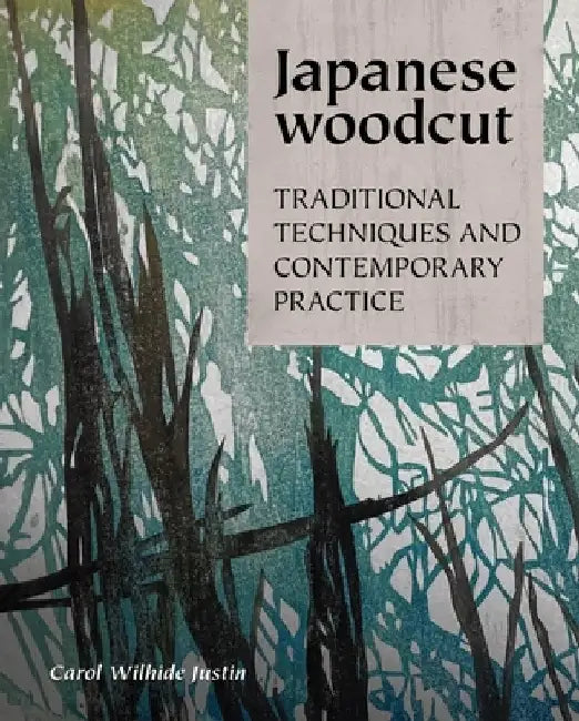 Japanese Woodcut: Traditional Techniques and Contemporary Practice by Carol Wilhide Justin