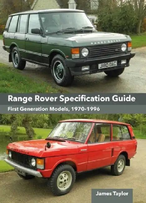 Range Rover Specification Guide: First Generation Models 1970-1996 by James Taylor