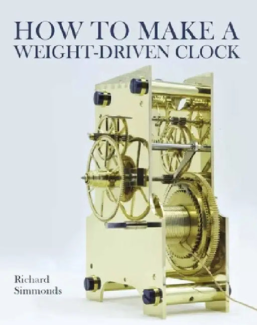 How to Make a Weight-Driven Clock by Richard Simmonds