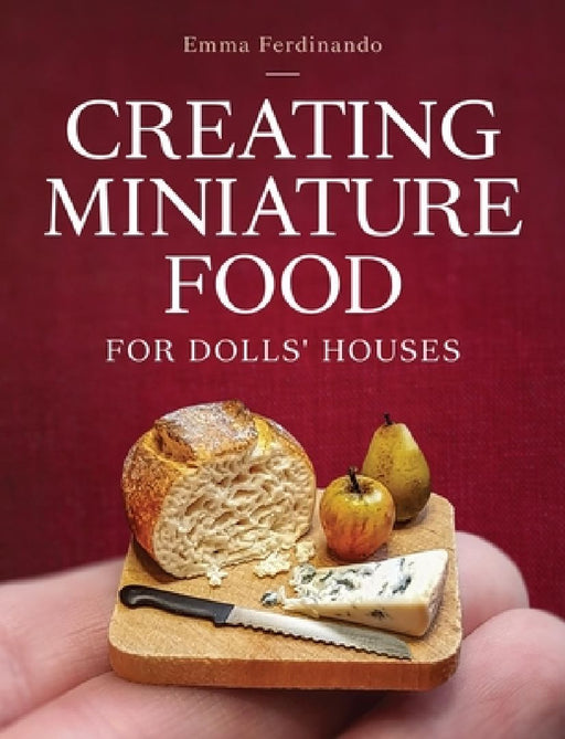 Creating Miniature Food for Dolls' Houses by Emma Ferdinando