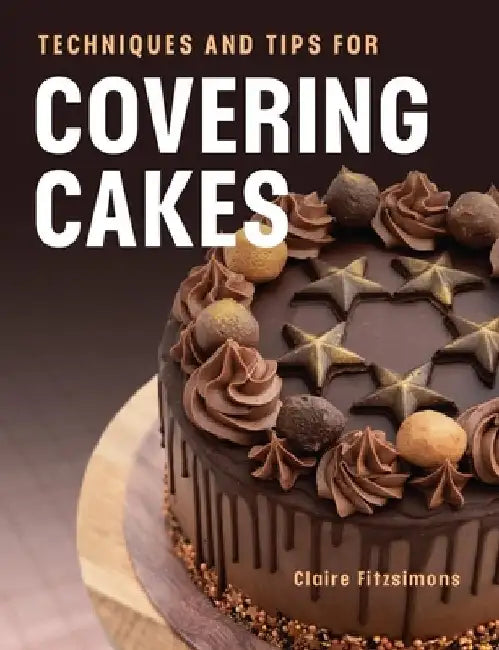 Techniques and Tips for Covering Cakes by Claire Fitzsimons