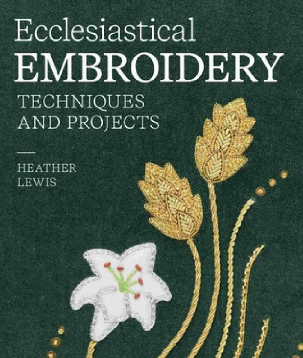 Ecclesiastical Embroidery: Techniques and Projects by Heather Lewis