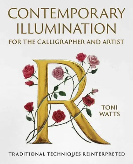 Contemporary Illumination for the Calligrapher and Artist: Traditional Techniques Reinterpreted by Toni Watts
