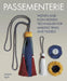 Passementerie: Woven and Non Woven Techniques for Making Trims and Tassels by Jessica Light