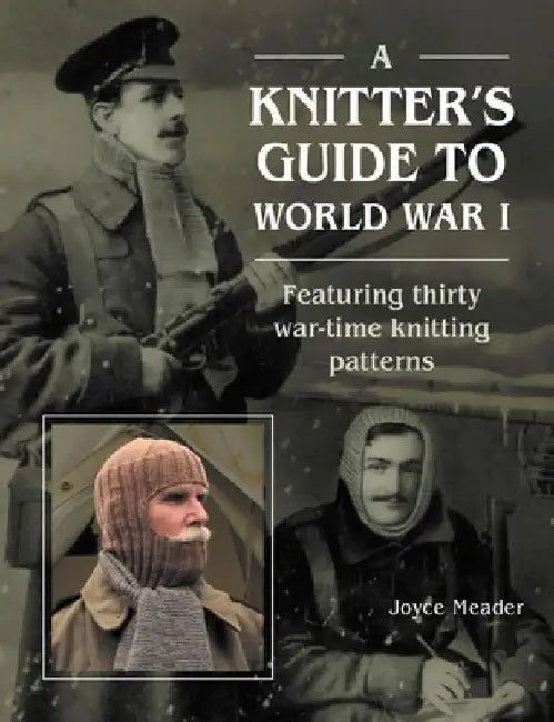 A Knitter's Guide to Wwi: Featuring Thirty War-Time Knitting Patterns by Joyce Meader