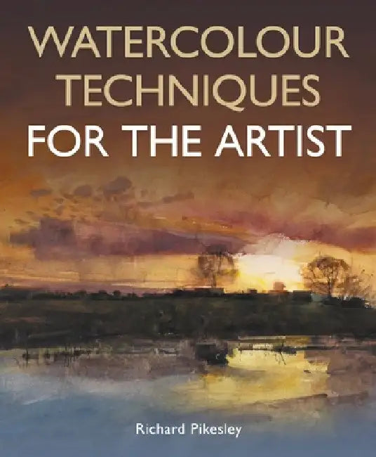 Watercolour Techniques for the Artist by Richard Pikesley