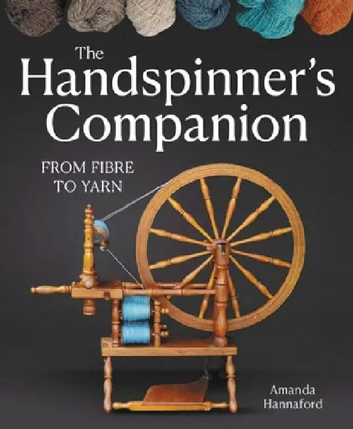 Handspinners Companion: From Fibre to Yarn by Amanda Hannaford