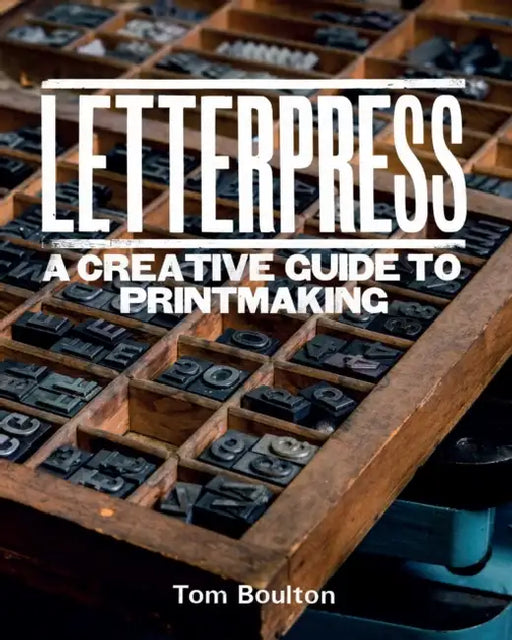 Letterpress: A Designer's & Artist's Guide to Creative Printmaking by Ton Boulton