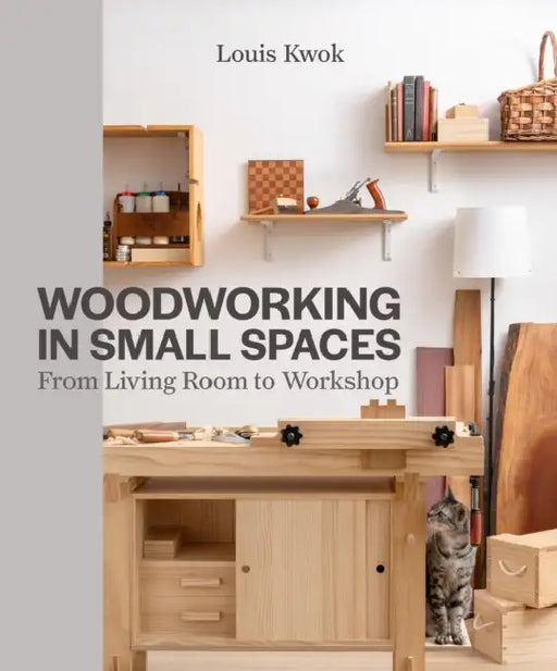 Woodworking in Small Spaces: From Living Room to Workshop by Louis Kwok