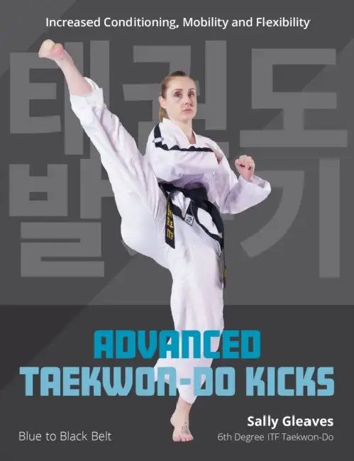 Advanced Taekwon-Do Kicks Vol 2: Blue to Black Belt. Increasing Conditioning, Mobility and Flexibility by Sally Gleaves