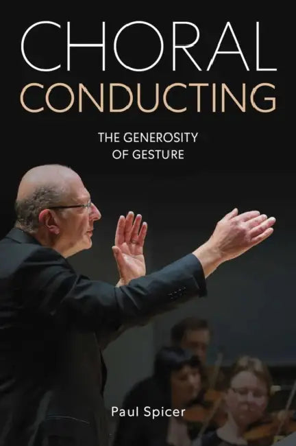 Choral Conducting: The Generosity of Gesture by Spicer